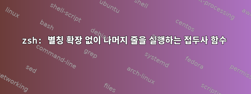 zsh: 별칭 확장 없이 나머지 줄을 실행하는 접두사 함수