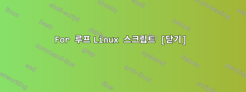 For 루프 Linux 스크립트 [닫기]