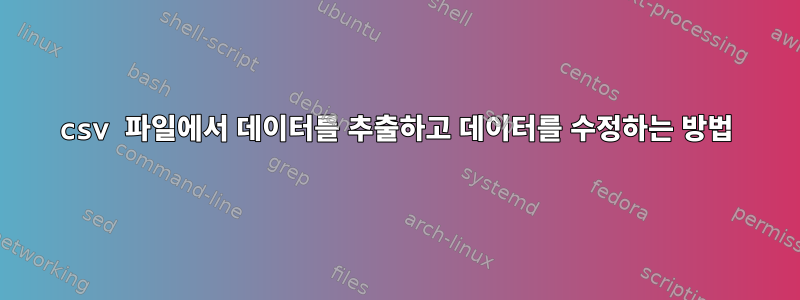 csv 파일에서 데이터를 추출하고 데이터를 수정하는 방법