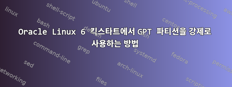 Oracle Linux 6 킥스타트에서 GPT 파티션을 강제로 사용하는 방법