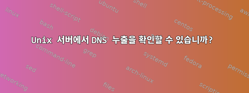 Unix 서버에서 DNS 누출을 확인할 수 있습니까?