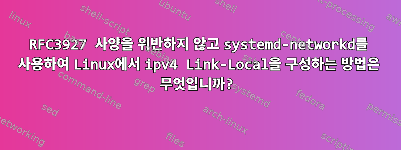 RFC3927 사양을 위반하지 않고 systemd-networkd를 사용하여 Linux에서 ipv4 Link-Local을 구성하는 방법은 무엇입니까?