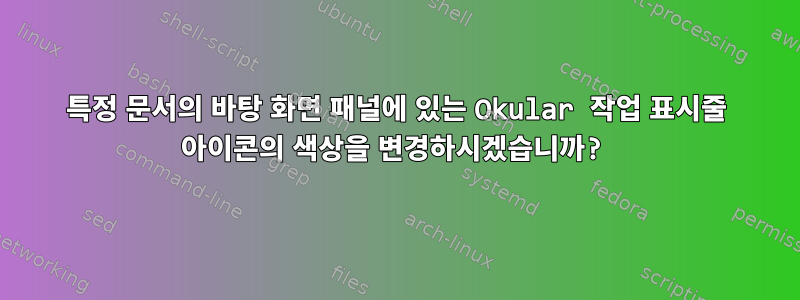 특정 문서의 바탕 화면 패널에 있는 Okular 작업 표시줄 아이콘의 색상을 변경하시겠습니까?