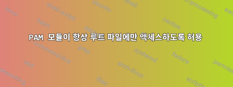 PAM 모듈이 항상 루트 파일에만 액세스하도록 허용