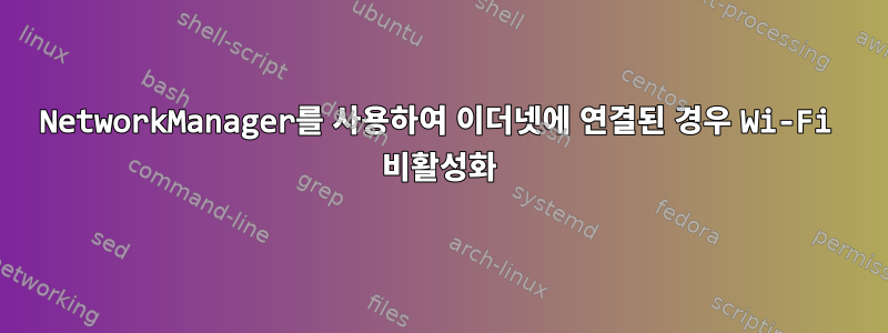 NetworkManager를 사용하여 이더넷에 연결된 경우 Wi-Fi 비활성화