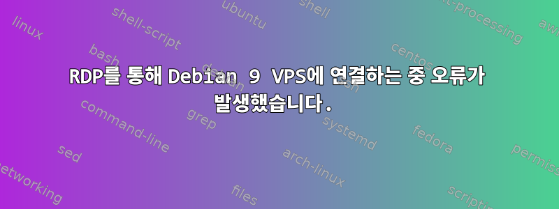 RDP를 통해 Debian 9 VPS에 연결하는 중 오류가 발생했습니다.