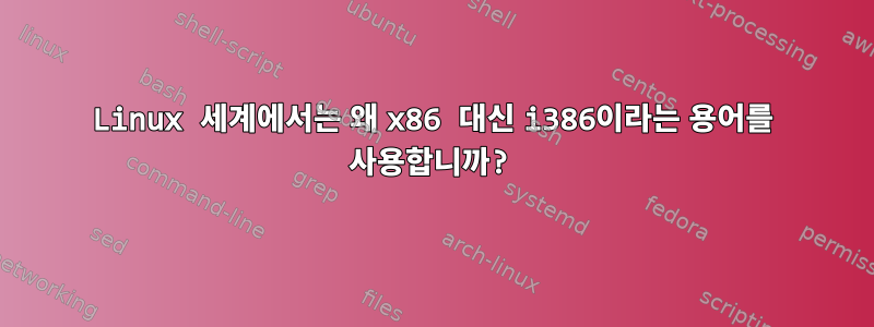 Linux 세계에서는 왜 x86 대신 i386이라는 용어를 사용합니까?