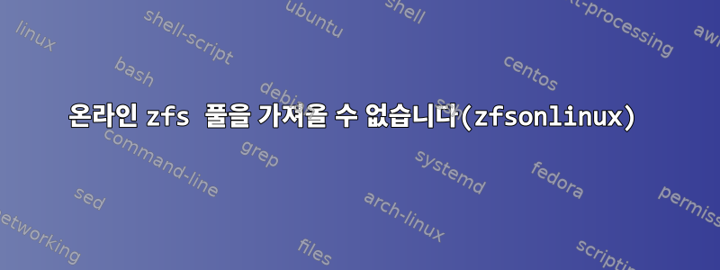 온라인 zfs 풀을 가져올 수 없습니다(zfsonlinux)