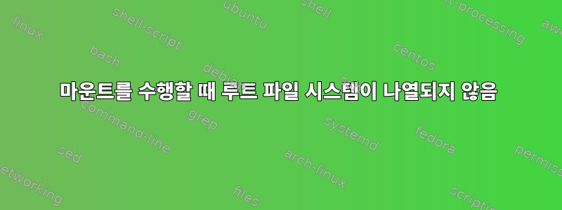 마운트를 수행할 때 루트 파일 시스템이 나열되지 않음