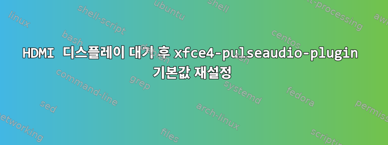 HDMI 디스플레이 대기 후 xfce4-pulseaudio-plugin 기본값 재설정