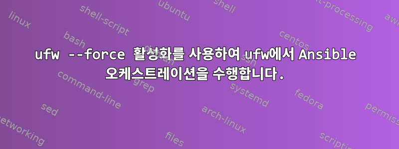 ufw --force 활성화를 사용하여 ufw에서 Ansible 오케스트레이션을 수행합니다.