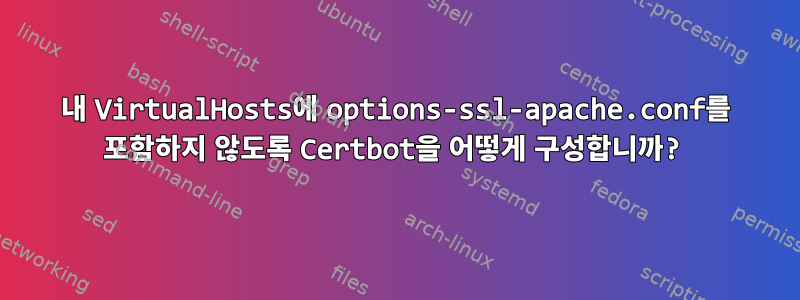 내 VirtualHosts에 options-ssl-apache.conf를 포함하지 않도록 Certbot을 어떻게 구성합니까?