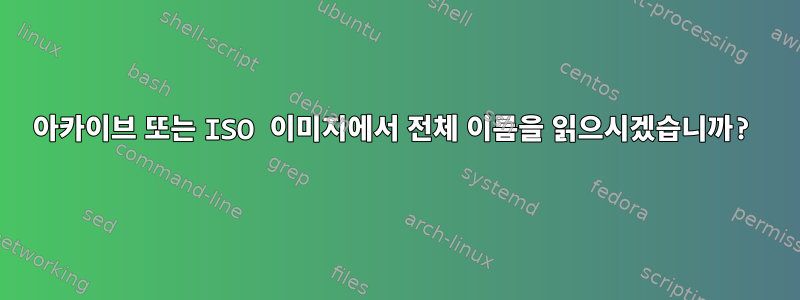 아카이브 또는 ISO 이미지에서 전체 이름을 읽으시겠습니까?