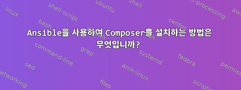 Ansible을 사용하여 Composer를 설치하는 방법은 무엇입니까?