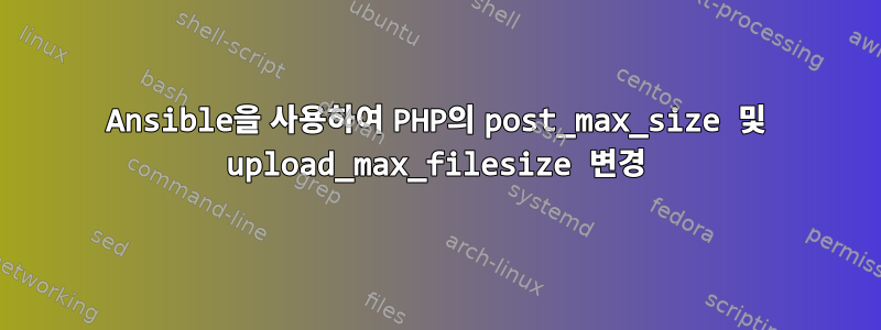 Ansible을 사용하여 PHP의 post_max_size 및 upload_max_filesize 변경