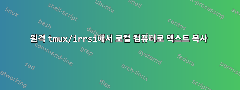 원격 tmux/irrsi에서 로컬 컴퓨터로 텍스트 복사