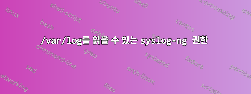 /var/log를 읽을 수 있는 syslog-ng 권한