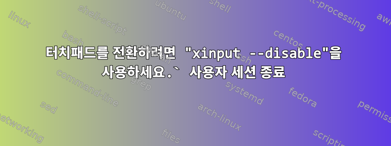 터치패드를 전환하려면 "xinput --disable"을 사용하세요.` 사용자 세션 종료