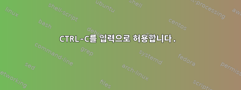 CTRL-C를 입력으로 허용합니다.