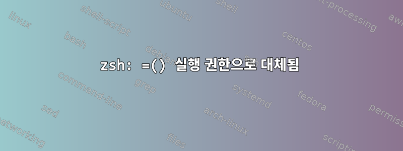 zsh: =() 실행 권한으로 대체됨