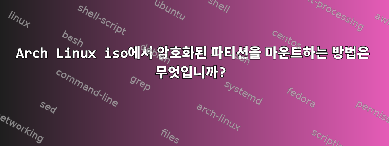 Arch Linux iso에서 암호화된 파티션을 마운트하는 방법은 무엇입니까?