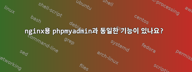 nginx용 phpmyadmin과 동일한 기능이 있나요?