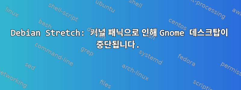 Debian Stretch: 커널 패닉으로 인해 Gnome 데스크탑이 중단됩니다.