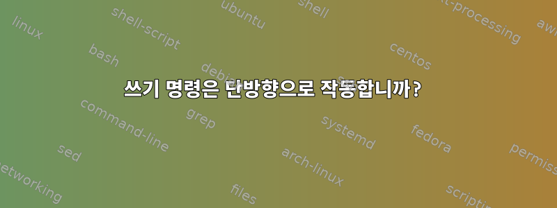 쓰기 명령은 단방향으로 작동합니까?