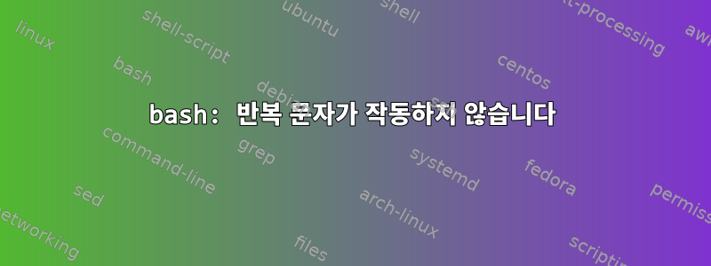 bash: 반복 문자가 작동하지 않습니다