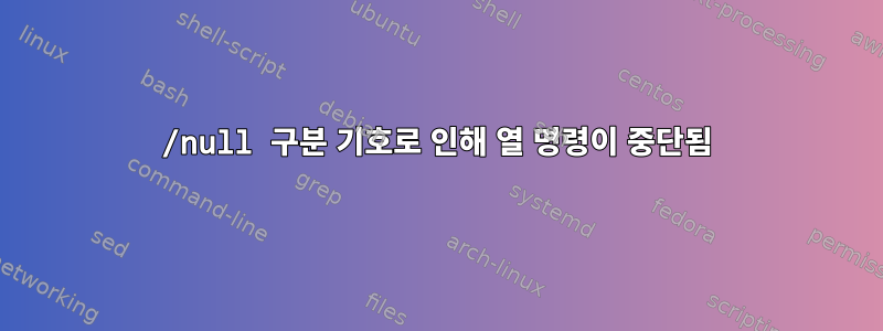 0/null 구분 기호로 인해 열 명령이 중단됨