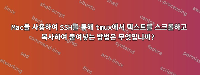 Mac을 사용하여 SSH를 통해 tmux에서 텍스트를 스크롤하고 복사하여 붙여넣는 방법은 무엇입니까?