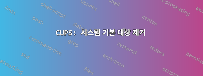 CUPS: 시스템 기본 대상 제거