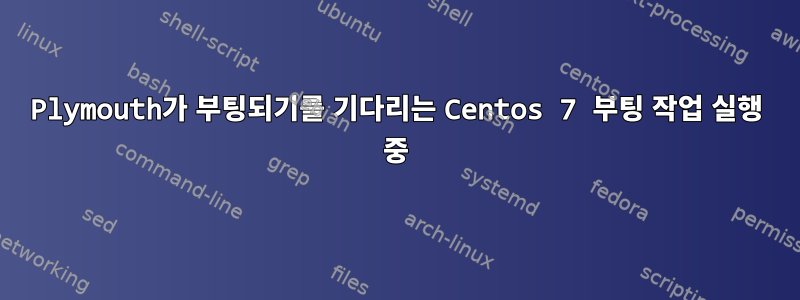 Plymouth가 부팅되기를 기다리는 Centos 7 부팅 작업 실행 중