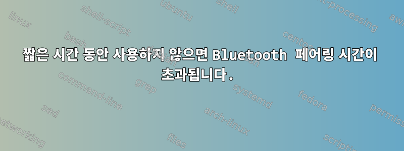 짧은 시간 동안 사용하지 않으면 Bluetooth 페어링 시간이 초과됩니다.