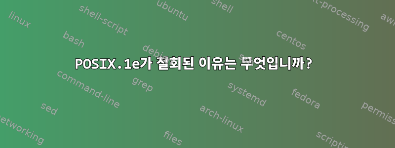 POSIX.1e가 철회된 이유는 무엇입니까?