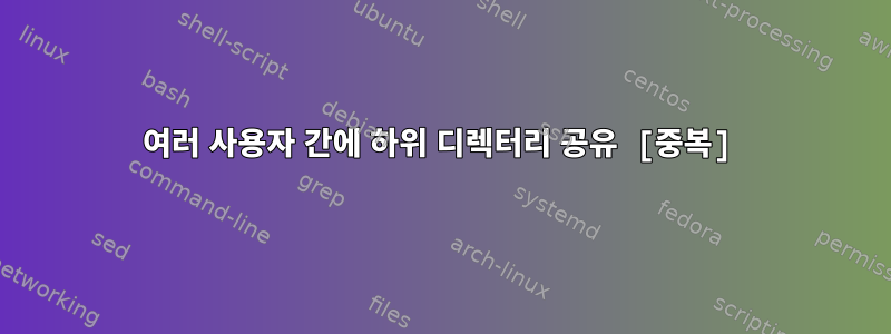 여러 사용자 간에 하위 디렉터리 공유 [중복]