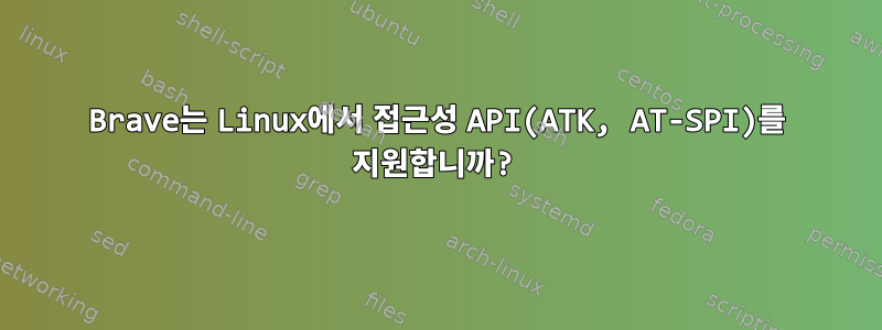 Brave는 Linux에서 접근성 API(ATK, AT-SPI)를 지원합니까?