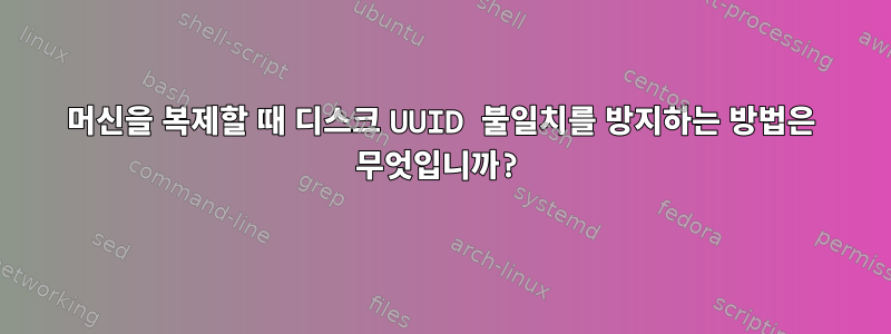 머신을 복제할 때 디스크 UUID 불일치를 방지하는 방법은 무엇입니까?