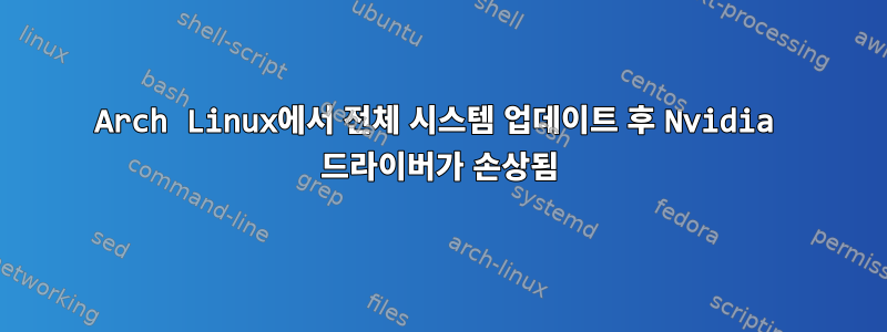 Arch Linux에서 전체 시스템 업데이트 후 Nvidia 드라이버가 손상됨