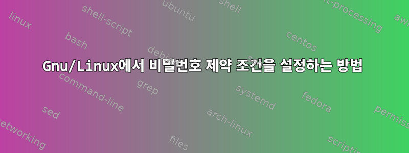 Gnu/Linux에서 비밀번호 제약 조건을 설정하는 방법