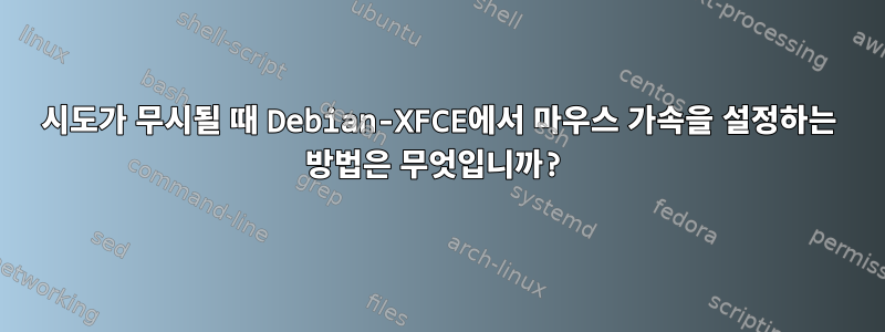 시도가 무시될 때 Debian-XFCE에서 마우스 가속을 설정하는 방법은 무엇입니까?