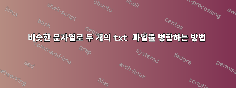 비슷한 문자열로 두 개의 txt 파일을 병합하는 방법