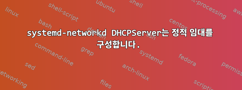 systemd-networkd DHCPServer는 정적 임대를 구성합니다.