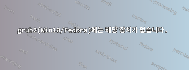 grub2(Win10/Fedora)에는 해당 장치가 없습니다.