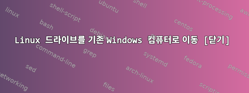 Linux 드라이브를 기존 Windows 컴퓨터로 이동 [닫기]