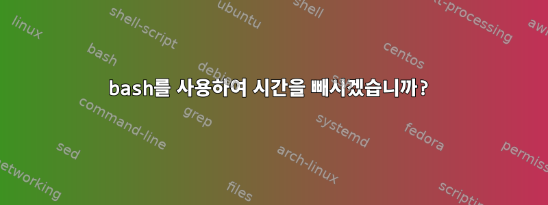 bash를 사용하여 시간을 빼시겠습니까?