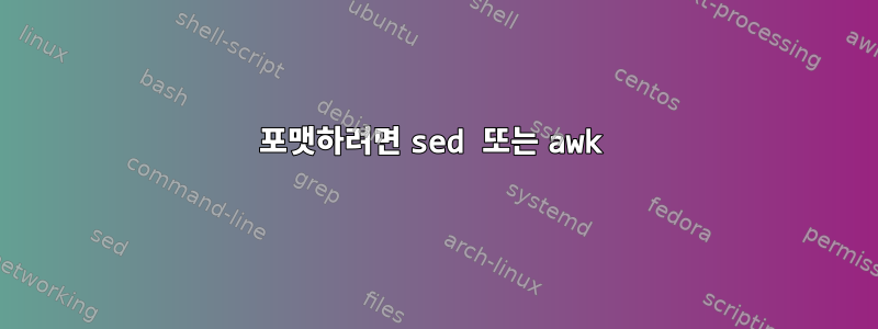 포맷하려면 sed 또는 awk