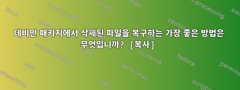 데비안 패키지에서 삭제된 파일을 복구하는 가장 좋은 방법은 무엇입니까? [복사]