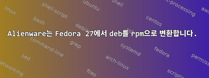 Alienware는 Fedora 27에서 deb를 rpm으로 변환합니다.