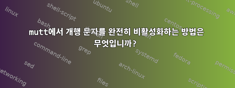 mutt에서 개행 문자를 완전히 비활성화하는 방법은 무엇입니까?